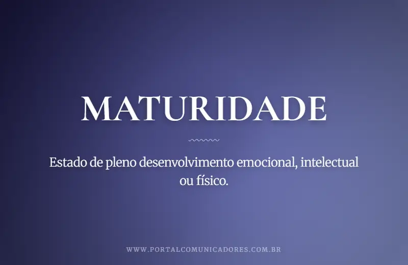 Maturidade: o que é, significado, exemplos e sinônimos o-que-significa-maturidade